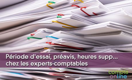 Priode d'essai, pravis, heures supplmentaires... chez les experts-comptables