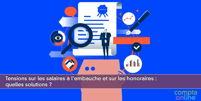 Tensions sur les salaires à l'embauche et sur les honoraires : quelles solutions ?
