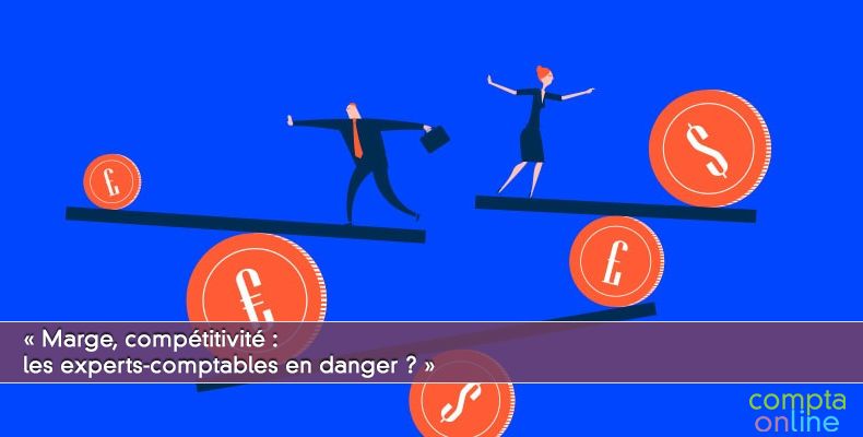 « Marge, compétitivité : les experts-comptables en danger ? »