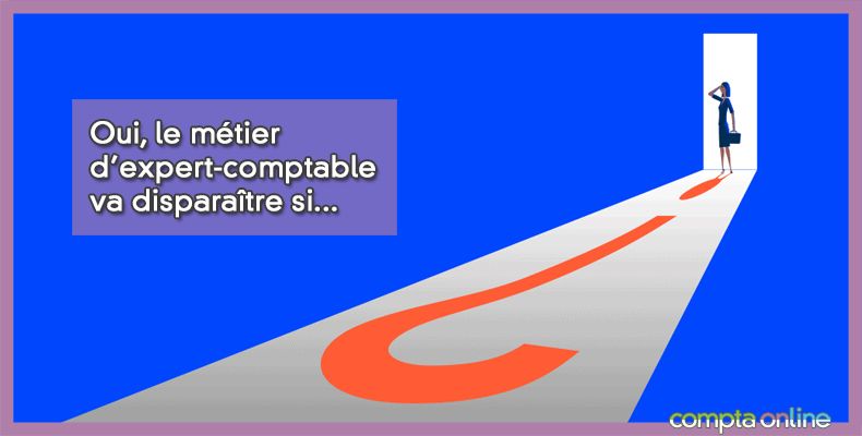 Oui, le métier d'expert-comptable va disparaître si...