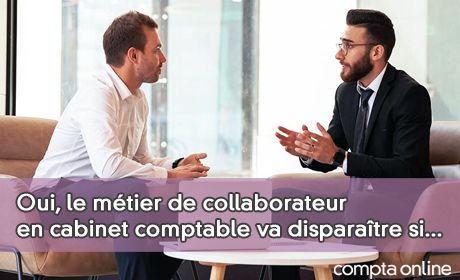 Oui, le mtier de collaborateur en cabinet comptable va disparatre si...