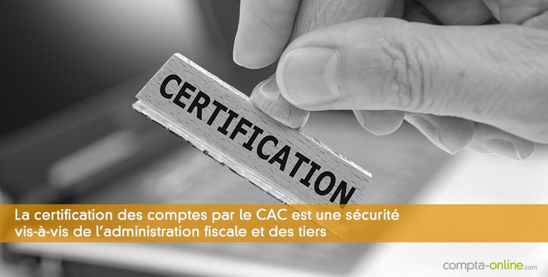 La certification des comptes par le CAC est une sécurité vis-à-vis de l'administration fiscale et des tiers