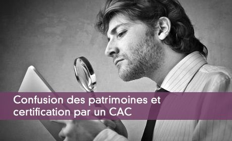 Confusion des patrimoines et certification par un CAC
