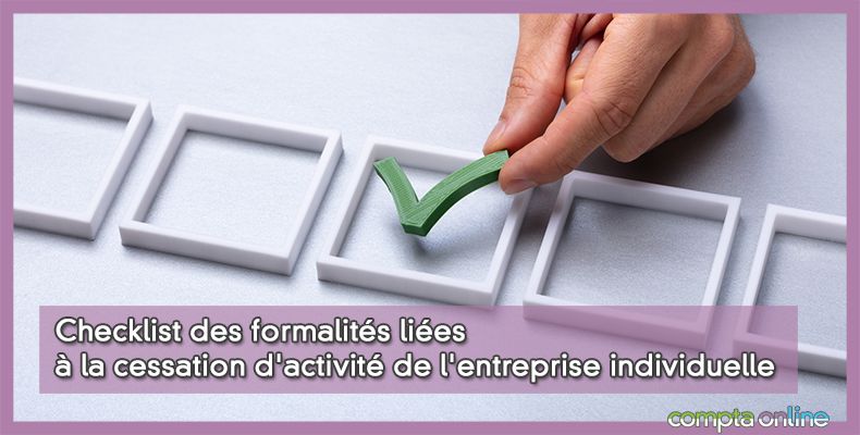 Checklist des formalités liées à la cessation d'activité de l'entreprise individuelle