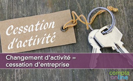 Changement d'activit = cessation d'entreprise