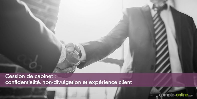 Cession de cabinet : confidentialité, non-divulgation et expérience client