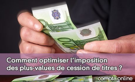 Comment optimiser l'imposition des plus-values de cession de titres ?