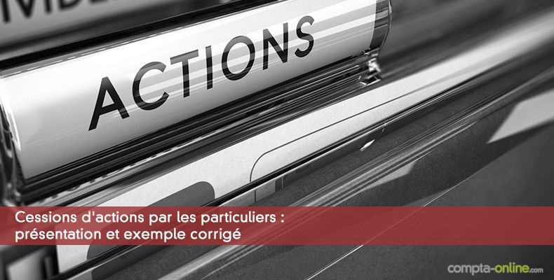 Cessions d'actions par les particuliers : présentation et exemple corrigé