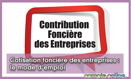 Cotisation foncire des entreprises : le mode d'emploi