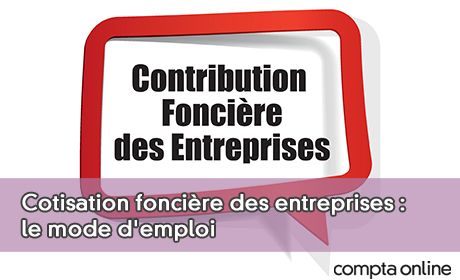 Cotisation foncire des entreprises : le mode d'emploi