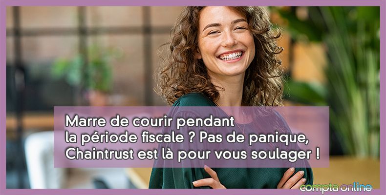 Marre de courir pendant la période fiscale ? Pas de panique, Chaintrust est là pour vous soulager !