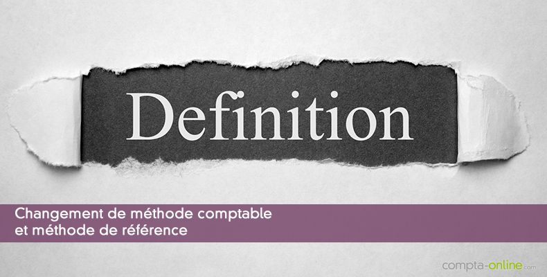 Définition : changement de méthode comptable et méthode de référence