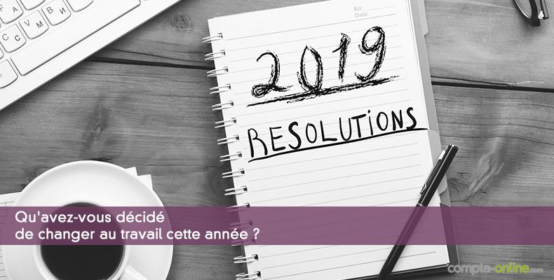 Qu'avez-vous décidé de changer au travail cette année ?