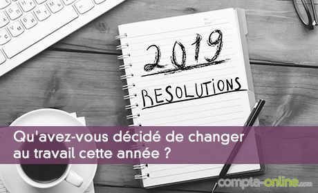 Qu'avez-vous décidé de changer au travail cette année ?