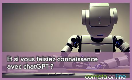 Et si vous faisiez connaissance avec chatGPT ?