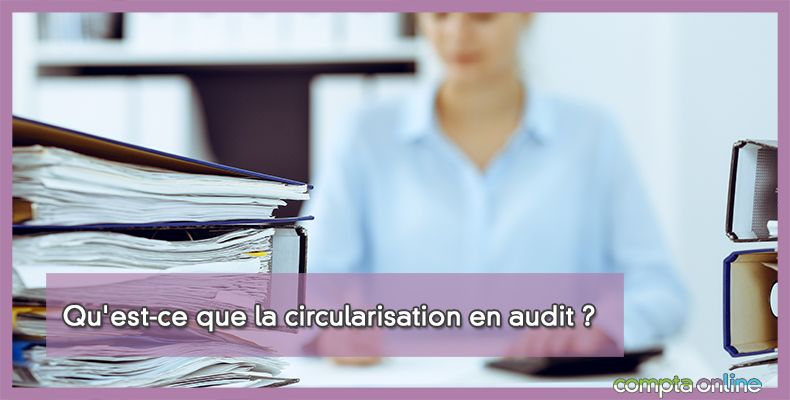 Qu'est-ce que la circularisation en audit ?
