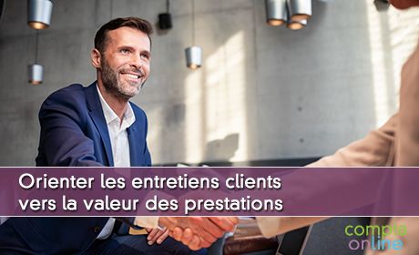 Orienter les entretiens clients vers la valeur des prestations