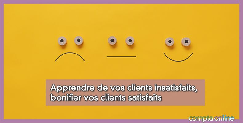 Apprendre de vos clients insatisfaits, bonifier vos clients satisfaits