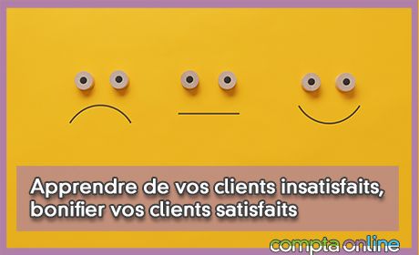 Apprendre de vos clients insatisfaits, bonifier vos clients satisfaits