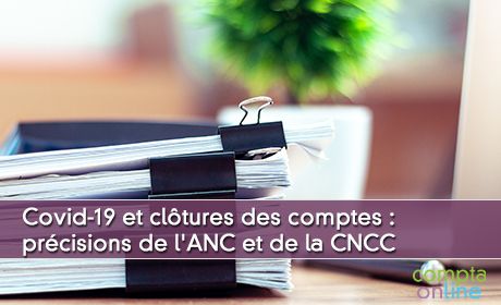 Crise sanitaire et cltures des comptes : prcisions de l'ANC et de la CNCC