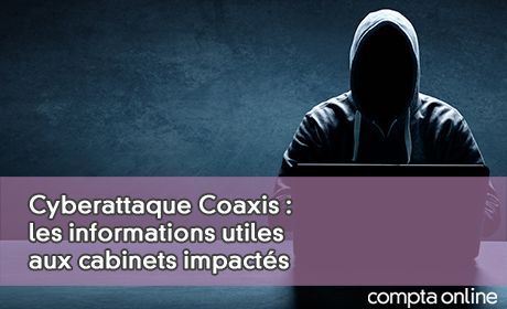 Cyberattaque Coaxis : les informations utiles aux cabinets impacts