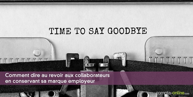 Comment dire au revoir aux collaborateurs en conservant sa marque employeur