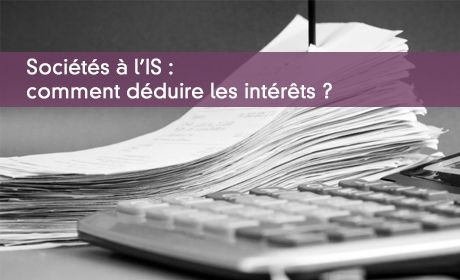 Sociétés à l'IS : comment déduire les intérêts ?