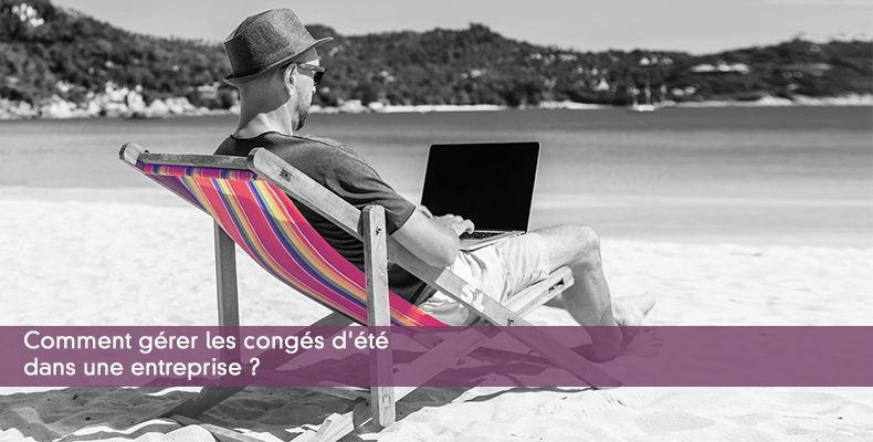 Comment gérer les congés d'été dans une entreprise ?