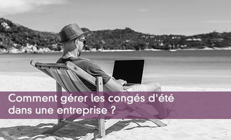 Comment gérer les congés d'été dans une entreprise ?