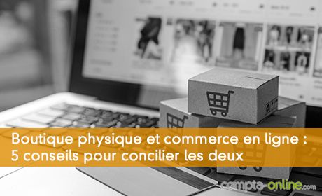 Boutique physique et commerce en ligne : 5 conseils pour concilier les deux