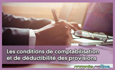 Les conditions de comptabilisation et de dductibilit des provisions