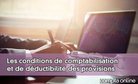 Les conditions de comptabilisation et de dductibilit des provisions