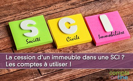 La cession d'un immeuble dans une SCI ? Les comptes  utiliser !