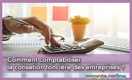 Comment comptabiliser la cotisation foncire des entreprises (CFE) ?