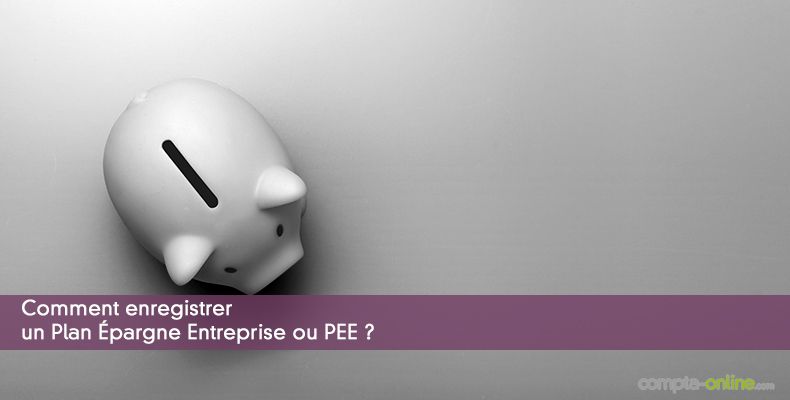 Comment enregistrer un Plan Épargne Entreprise ou PEE ?