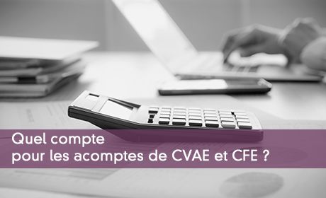 Quel compte pour les acomptes de CVAE et CFE ?