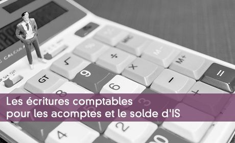Les écritures comptables pour les acomptes et le solde d'IS