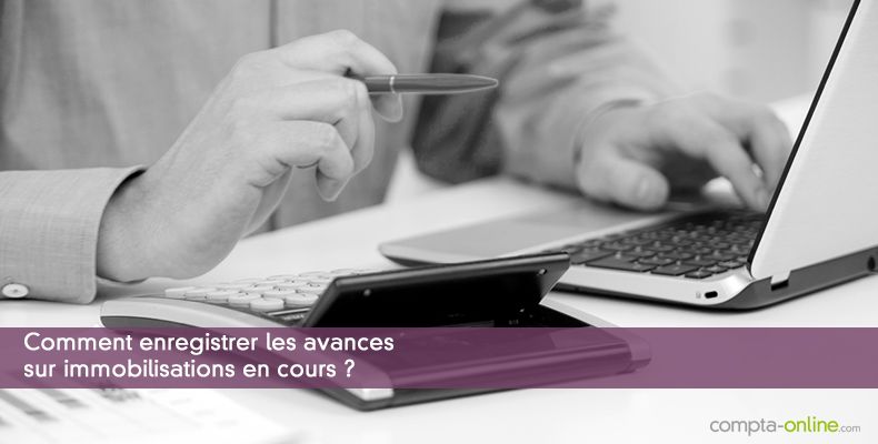 Comment enregistrer les avances sur immobilisations en cours ?
