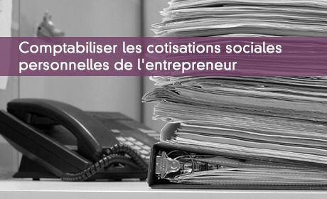 Comptabiliser les cotisations sociales personnelles de l'entrepreneur
