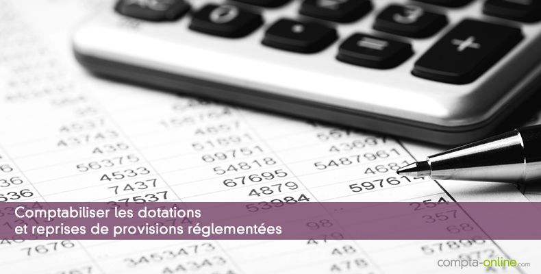 Comptabiliser les dotations et reprises de provisions réglementées