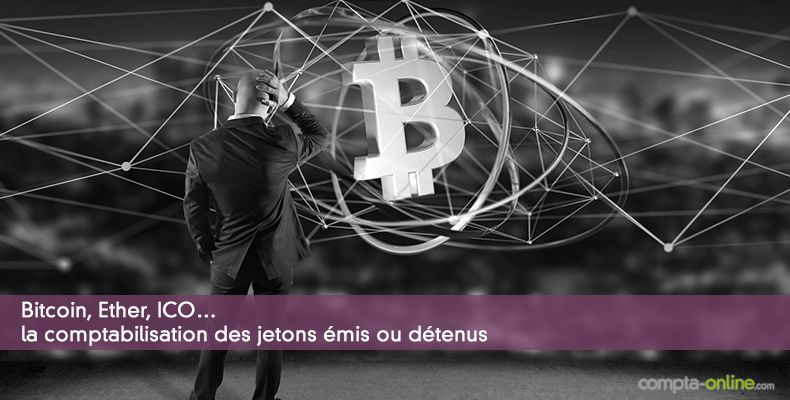 Bitcoin, Ether, ICO… la comptabilisation des jetons émis ou détenus