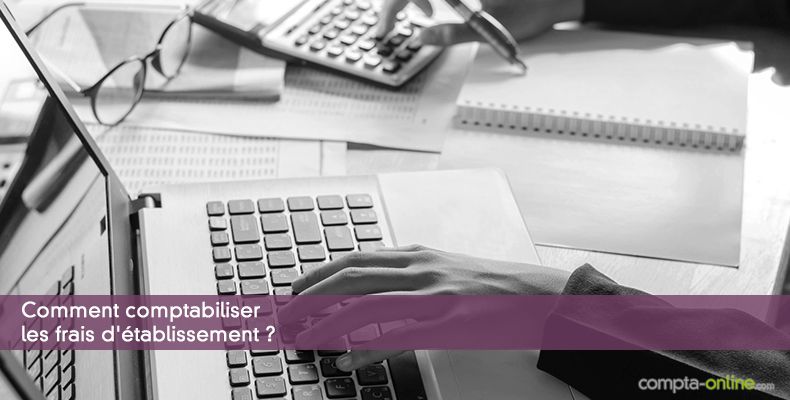 Comment comptabiliser les frais d'établissement ?