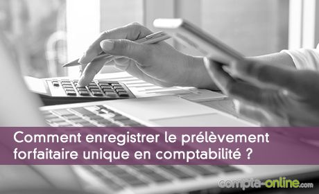 Comment enregistrer le prélèvement forfaitaire unique en comptabilité ?