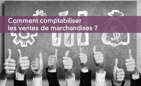 Comment comptabiliser les ventes de marchandises ?