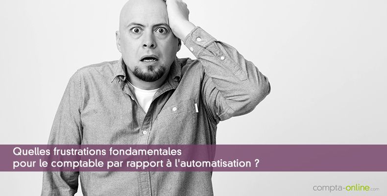 Quelles frustrations fondamentales pour le comptable par rapport à l'automatisation ?