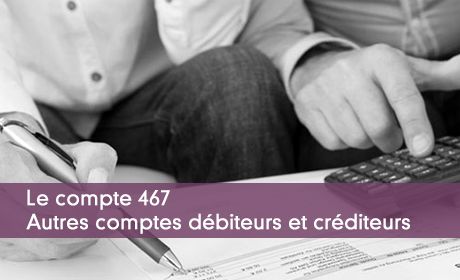 Compte 467 : autres comptes débiteurs et créditeurs