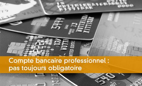 Compte bancaire professionnel : pas toujours obligatoire