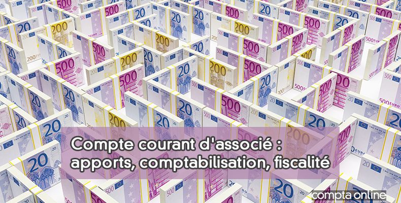 Apport en compte courant d'associé : gestion et fiscalité