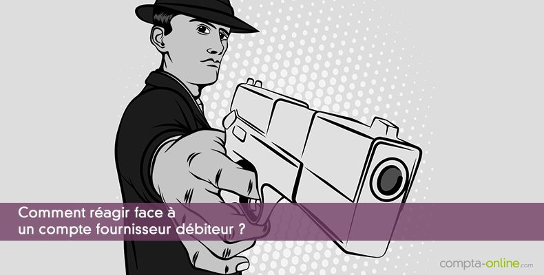 Comment réagir face à un compte fournisseur débiteur ?