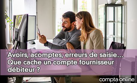 Avoirs, acomptes, erreurs de saisie… Que cache un compte fournisseur dbiteur ?